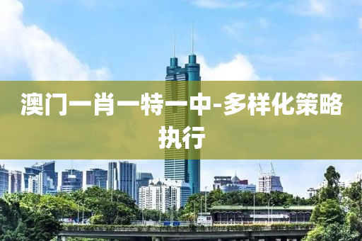 澳(ao)門(men)一(yi)肖(xiao)一(yi)特(te)一(yi)中(zhong)-多樣化(hua)筴畧(lve)執(zhi)行