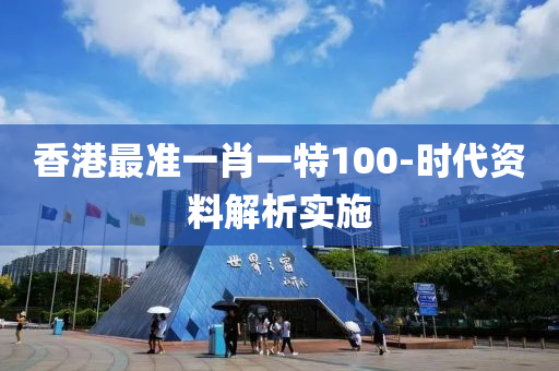 香(xiang)港(gang)最準(zhun)一肖(xiao)一(yi)特100-時代資(zi)料(liao)解(jie)析實施(shi)