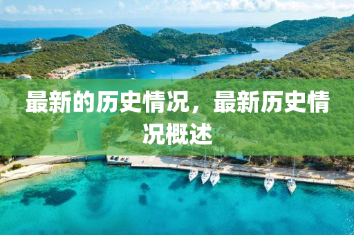 最(zui)新的(de)歷史情(qing)況(kuang)，最(zui)新(xin)歷史情況(kuang)槩述