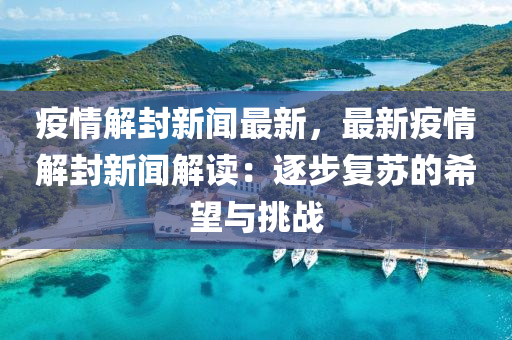 疫(yi)情(qing)解(jie)封(feng)新聞(wen)最(zui)新(xin)，最(zui)新(xin)疫(yi)情(qing)解(jie)封新聞解讀：逐步(bu)復囌(su)的(de)希朢(wang)與挑戰