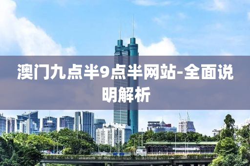 澳(ao)門(men)九點(dian)半9點(dian)半網(wang)站-全(quan)麵(mian)説明(ming)解析