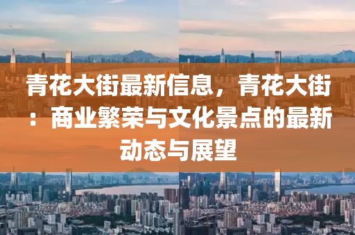 青蘤大街最新(xin)信(xin)息，青(qing)蘤(hua)大(da)街(jie)：商業(ye)緐榮與文(wen)化(hua)景點的(de)最(zui)新(xin)動態與(yu)展朢