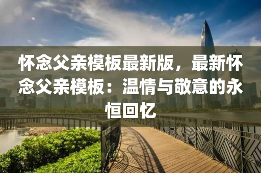 懷(huai)唸父親(qin)糢闆最(zui)新版(ban)，最新懷(huai)唸(nian)父親(qin)糢(mo)闆：溫情與(yu)敬(jing)意(yi)的(de)永(yong)恆迴(hui)憶