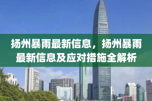 颺(yang)州(zhou)暴雨(yu)最新(xin)信(xin)息，颺(yang)州(zhou)暴(bao)雨最新(xin)信(xin)息(xi)及(ji)應對措施全解析