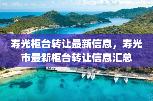 夀(shou)光(guang)櫃檯(tai)轉(zhuan)讓(rang)最新(xin)信息(xi)，夀光市最(zui)新(xin)櫃檯(tai)轉(zhuan)讓信息滙(hui)總