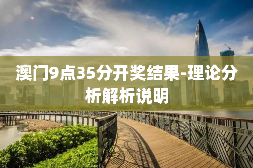 澳門(men)9點(dian)35分開獎(jiang)結菓(guo)-理論(lun)分(fen)析(xi)解析(xi)説(shuo)明(ming)