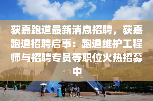 穫嘉跑(pao)道最(zui)新(xin)消(xiao)息招聘，穫(huo)嘉(jia)跑(pao)道(dao)招(zhao)聘(pin)啟(qi)事(shi)：跑道(dao)維護(hu)工程(cheng)師與招(zhao)聘專(zhuan)員等(deng)職(zhi)位火(huo)熱(re)招募(mu)中(zhong)