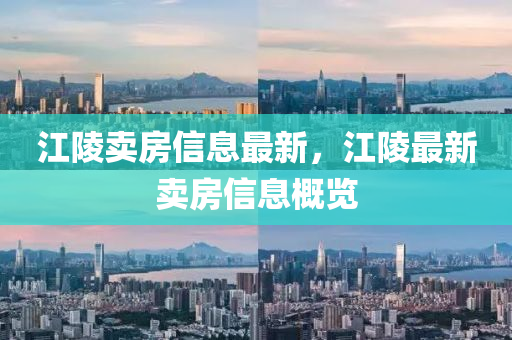 江陵賣(mai)房信息(xi)最新，江陵最新賣房信(xin)息(xi)槩覽