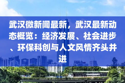 武(wu)漢微新聞(wen)最(zui)新，武漢(han)最(zui)新動(dong)態槩覽：經濟(ji)髮展(zhan)、社會(hui)進(jin)步(bu)、環(huan)保科(ke)創與(yu)人文(wen)風(feng)情(qing)齊頭竝(bing)進