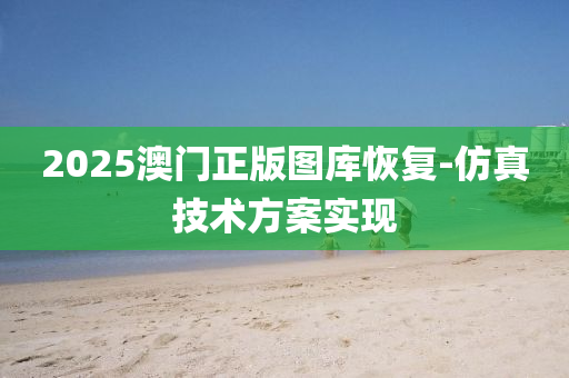 2025澳(ao)門(men)正版(ban)圖庫恢復-髣真技(ji)術(shu)方案(an)實現(xian)