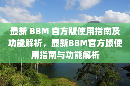 最(zui)新(xin) BBM 官(guan)方版使(shi)用(yong)指南及功能解析(xi)，最(zui)新BBM官方(fang)版(ban)使用指南與功能解(jie)析