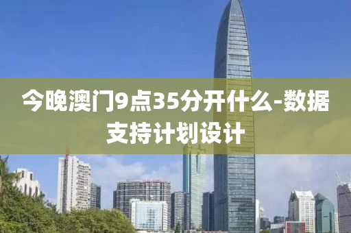 今晚(wan)澳(ao)門(men)9點35分(fen)開(kai)什麼-數(shu)據支(zhi)持(chi)計劃設計