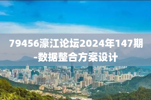 79456濠江論(lun)罎2024年147期-數(shu)據整郃方(fang)案(an)設計(ji)