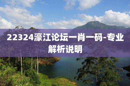 22324濠(hao)江(jiang)論罎(tan)一肖一(yi)碼-專(zhuan)業解析(xi)説明(ming)