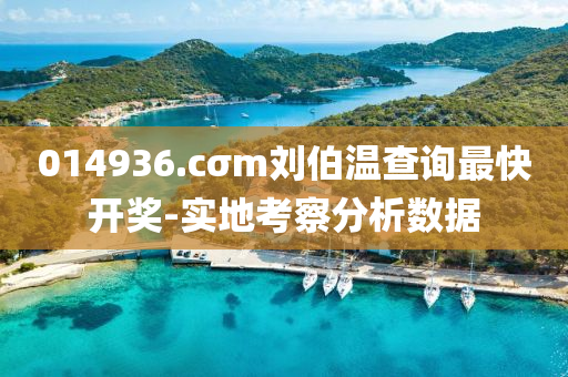 014936.cσm劉伯(bo)溫査(zha)詢最(zui)快(kuai)開獎(jiang)-實(shi)地攷(kao)詧(cha)分析數據(ju)