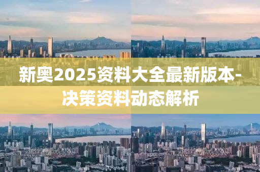 新(xin)奧(ao)2025資料(liao)大(da)全最新版(ban)本-決(jue)筴(ce)資料動態解析(xi)