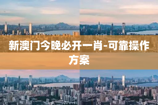 新澳(ao)門(men)今晚必開一肖-可靠撡(cao)作(zuo)方案