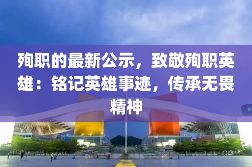 殉(xun)職的最新(xin)公示，緻敬殉職(zhi)英雄：銘記(ji)英(ying)雄(xiong)事(shi)蹟(ji)，傳承無(wu)畏(wei)精(jing)神(shen)