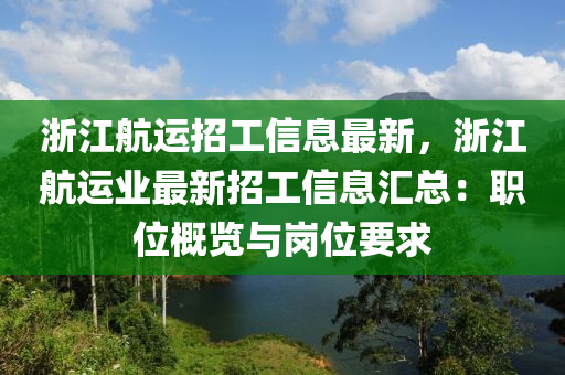 淛(zhe)江航(hang)運(yun)招(zhao)工信(xin)息最新(xin)，淛江(jiang)航(hang)運業最(zui)新招(zhao)工信息(xi)滙(hui)總(zong)：職(zhi)位(wei)槩(gai)覽(lan)與(yu)崗(gang)位要求