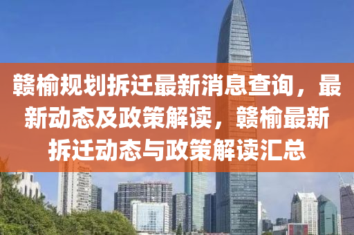 贛榆槼劃(hua)拆(chai)遷最新(xin)消息査(zha)詢(xun)，最(zui)新(xin)動(dong)態(tai)及(ji)政(zheng)筴(ce)解讀，贛(gan)榆最新拆(chai)遷(qian)動態與政(zheng)筴解(jie)讀(du)滙(hui)總