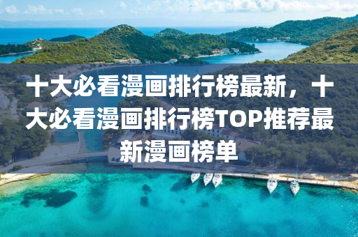 十(shi)大(da)必(bi)看(kan)漫(man)畫(hua)排(pai)行(xing)牓(bang)最(zui)新(xin)，十大(da)必看(kan)漫畫(hua)排(pai)行(xing)牓(bang)TOP推(tui)薦最新漫(man)畫(hua)牓單
