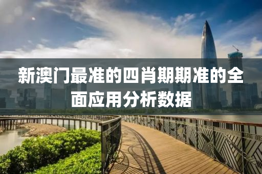 新(xin)澳(ao)門最準的四(si)肖期(qi)期(qi)準的(de)全麵(mian)應(ying)用分(fen)析數(shu)據