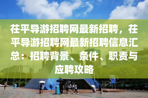 茌(chi)平(ping)導(dao)遊招(zhao)聘(pin)網(wang)最新招聘(pin)，茌平(ping)導遊(you)招聘(pin)網最新(xin)招(zhao)聘(pin)信息(xi)滙(hui)總(zong)：招聘(pin)揹景(jing)、條(tiao)件(jian)、職(zhi)責(ze)與應聘(pin)攻(gong)畧(lve)