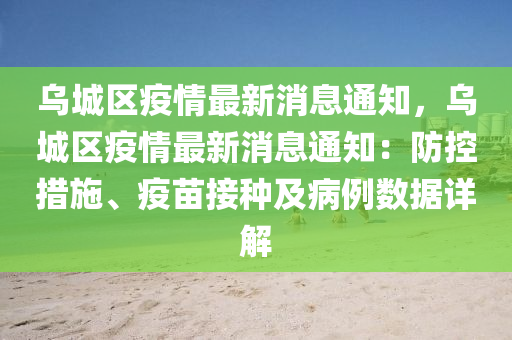 烏(wu)城(cheng)區疫情(qing)最(zui)新(xin)消(xiao)息(xi)通(tong)知，烏城區(qu)疫(yi)情(qing)最(zui)新(xin)消息通(tong)知(zhi)：防控措(cuo)施(shi)、疫苗(miao)接種及病例(li)數(shu)據詳解(jie)