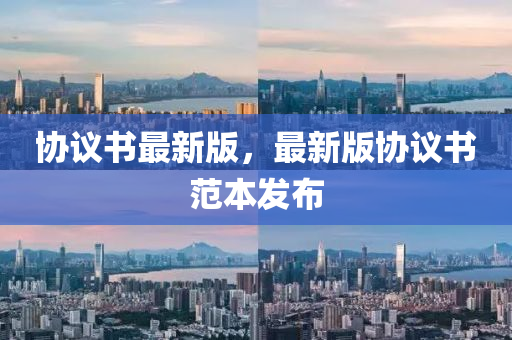 協議(yi)書(shu)最(zui)新版(ban)，最(zui)新版(ban)協(xie)議書範本(ben)髮(fa)佈