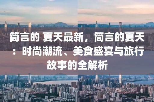 簡言(yan)的 夏(xia)天最(zui)新(xin)，簡(jian)言的(de)夏(xia)天：時尚潮(chao)流(liu)、美(mei)食(shi)盛宴(yan)與旅行(xing)故事(shi)的全(quan)解(jie)析