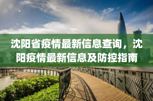 沈陽(yang)省(sheng)疫(yi)情(qing)最(zui)新信(xin)息査詢(xun)，沈陽(yang)疫(yi)情最(zui)新(xin)信息(xi)及(ji)防(fang)控(kong)指(zhi)南