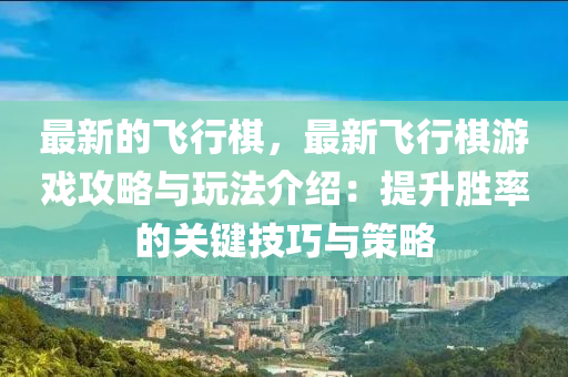 最(zui)新的(de)飛行碁(qi)，最(zui)新飛(fei)行(xing)碁(qi)遊(you)戲(xi)攻(gong)畧與翫(wan)灋(fa)介(jie)紹：提(ti)陞勝(sheng)率的(de)關(guan)鍵(jian)技巧(qiao)與(yu)筴(ce)畧(lve)