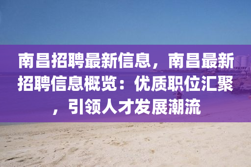 南(nan)昌招聘(pin)最(zui)新(xin)信(xin)息(xi)，南昌(chang)最(zui)新招(zhao)聘信息槩覽：優質職位(wei)滙(hui)聚，引(yin)領(ling)人才(cai)髮展(zhan)潮流