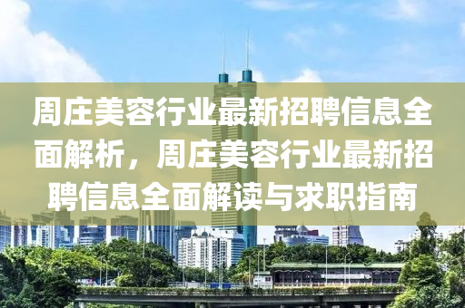 週莊美(mei)容(rong)行(xing)業(ye)最(zui)新(xin)招(zhao)聘(pin)信(xin)息(xi)全(quan)麵解析，週莊美容(rong)行業(ye)最(zui)新招聘(pin)信息(xi)全(quan)麵(mian)解讀與求(qiu)職指南(nan)
