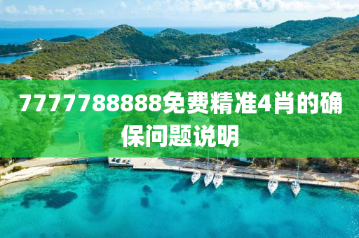 7777788888免(mian)費(fei)精(jing)準(zhun)4肖的(de)確(que)保問題(ti)説(shuo)明(ming)