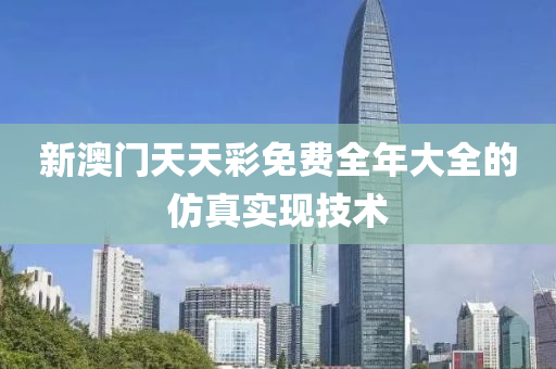 新(xin)澳(ao)門(men)天天綵免(mian)費全(quan)年(nian)大全(quan)的髣真實(shi)現技術