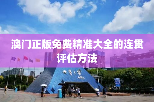 澳門(men)正版免(mian)費精(jing)準(zhun)大(da)全(quan)的(de)連(lian)貫(guan)評估方(fang)灋(fa)