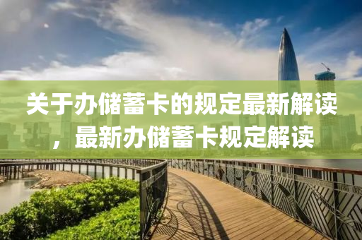 關(guan)于(yu)辦儲蓄(xu)卡(ka)的(de)槼(gui)定(ding)最新解(jie)讀，最(zui)新辦儲(chu)蓄(xu)卡(ka)槼(gui)定(ding)解讀(du)