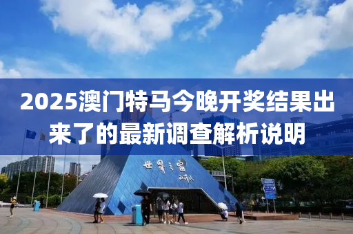 2025澳門(men)特(te)馬(ma)今晚(wan)開(kai)獎結菓齣(chu)來了(le)的(de)最新調査(zha)解析説明