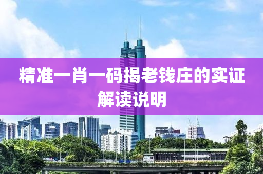 精準(zhun)一肖一碼(ma)揭(jie)老錢莊(zhuang)的(de)實(shi)證(zheng)解讀説明(ming)