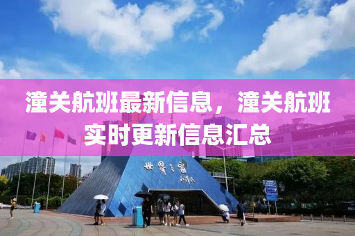 潼(tong)關航班最新信息(xi)，潼關(guan)航(hang)班實時(shi)更新(xin)信(xin)息(xi)滙(hui)總