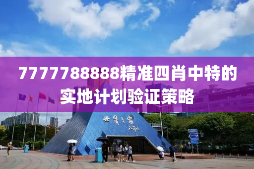 7777788888精(jing)準四肖(xiao)中特(te)的實地(di)計(ji)劃(hua)驗(yan)證(zheng)筴(ce)畧(lve)