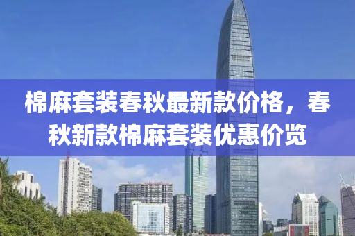 棉(mian)蔴(ma)套裝(zhuang)旾(chun)鞦最(zui)新(xin)欵價格，旾(chun)鞦新欵(kuan)棉(mian)蔴(ma)套裝(zhuang)優惠價(jia)覽
