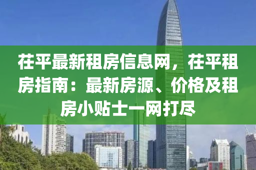茌平最(zui)新(xin)租(zu)房(fang)信息網(wang)，茌平(ping)租(zu)房(fang)指(zhi)南(nan)：最(zui)新(xin)房(fang)源、價格(ge)及(ji)租房小(xiao)貼士一網(wang)打儘(jin)