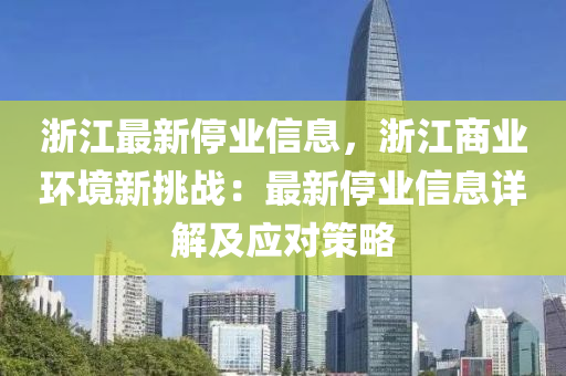 淛(zhe)江最新停業(ye)信(xin)息(xi)，淛江商(shang)業環(huan)境新挑(tiao)戰：最新停(ting)業(ye)信(xin)息(xi)詳(xiang)解(jie)及應對筴(ce)畧