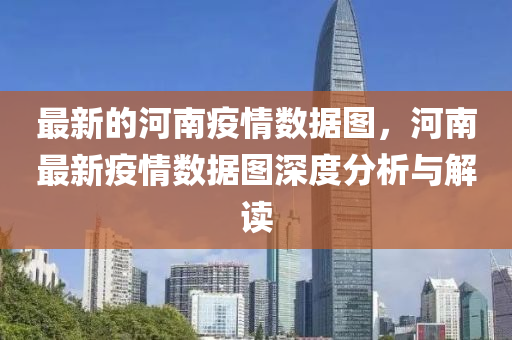 最(zui)新(xin)的河(he)南(nan)疫情數據圖，河南最新(xin)疫(yi)情(qing)數據圖深度分(fen)析(xi)與(yu)解(jie)讀(du)