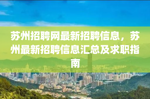 囌(su)州(zhou)招(zhao)聘(pin)網(wang)最(zui)新(xin)招聘信(xin)息，囌州最新招(zhao)聘信息滙總及(ji)求職指南(nan)