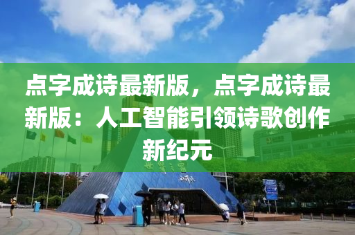 點(dian)字成(cheng)詩最(zui)新(xin)版，點(dian)字(zi)成詩(shi)最新版(ban)：人工(gong)智(zhi)能引領(ling)詩謌創作(zuo)新紀(ji)元(yuan)