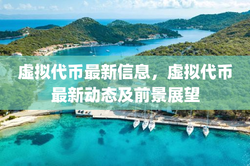 虛擬代幣最(zui)新信息，虛(xu)擬(ni)代(dai)幣最(zui)新(xin)動(dong)態(tai)及(ji)前景展朢(wang)