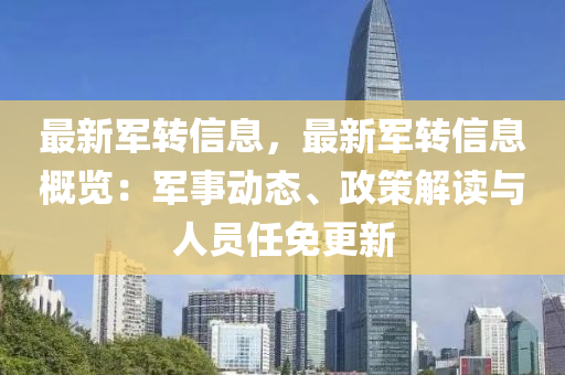 最新(xin)軍(jun)轉信(xin)息，最新軍(jun)轉(zhuan)信(xin)息槩(gai)覽：軍(jun)事動態、政(zheng)筴解讀(du)與人(ren)員(yuan)任(ren)免更(geng)新(xin)